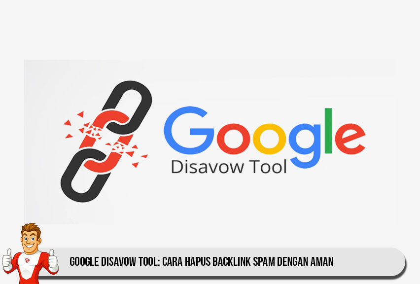 Google Disavow Tool: Cara Hapus Backlink Spam dengan Aman