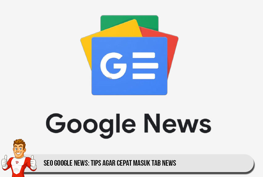 SEO Google News: Tips Agar Cepat Masuk Tab News