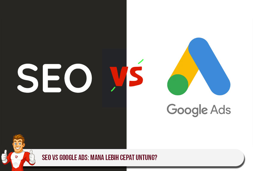 SEO vs Google Ads: Mana Lebih Cepat Untung?
